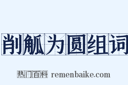 削觚为圆组词是什么意思的图片